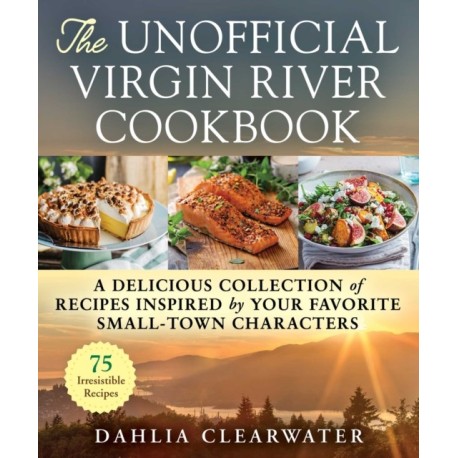 The Unofficial Virgin River Cookbook: A Delicious Collection of Recipes Inspired by Your Favorite Small-Town Characters