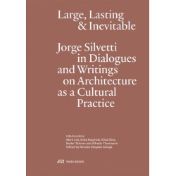Large, Lasting & Inevitable: Jorge Silvetti in Dialogues and Writings on Architecture as a Cultural Practice
