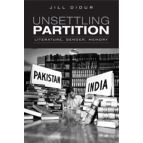 Unsettling Partition: Literature, Gender, Memory