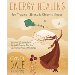 Energy Healing for Trauma, Stress and Chronic Illness: Uncover and Transform the Subtle Energies That Are Causing Your Greatest Hardships