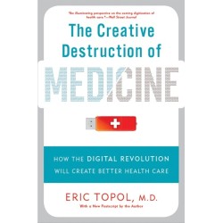 The Creative Destruction of Medicine (Revised and Expanded Edition): How the Digital Revolution Will Create Better Health Care