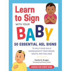 Learn to Sign with Your Baby: 50 Essential Asl Signs to Help Your Child Communicate Their Needs, Wants, and Feelings