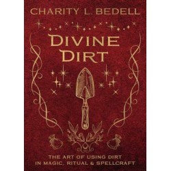 Divine Dirt: The Art of Using Dirt in Magic, Ritual & Spellcraft