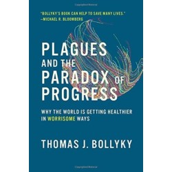 Plagues and the Paradox of Progress: Why the World Is Getting Healthier in Worrisome Ways