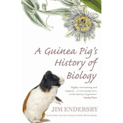 A Guinea Pig's History Of Biology: The plants and animals who taught us the facts of life