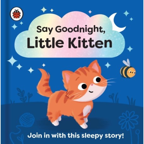 Say Goodnight, Little Kitten: Join in with this sleepy story for toddlers
