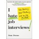 I Hate Job Interviews: Stop Stressing. Start Performing. Get the Job You Want.