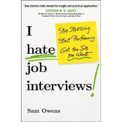 I Hate Job Interviews: Stop Stressing. Start Performing. Get the Job You Want.