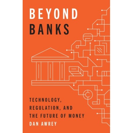 Beyond Banks: Technology, Regulation, and the Future of Money