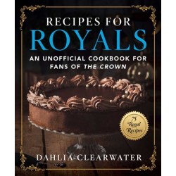 Recipes for Royals: An Unofficial Cookbook for Fans of the Crown—75 Regal Recipes