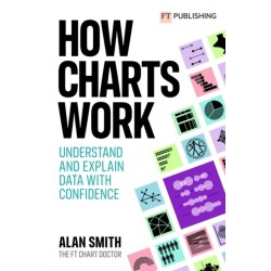 How Charts Work: Understand and explain data with confidence: Understand and explain data with confidence