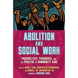 Abolition and Social Work: Possibilities, Paradoxes, and the Practice of Community Care
