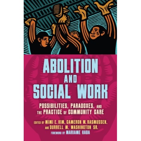 Abolition and Social Work: Possibilities, Paradoxes, and the Practice of Community Care