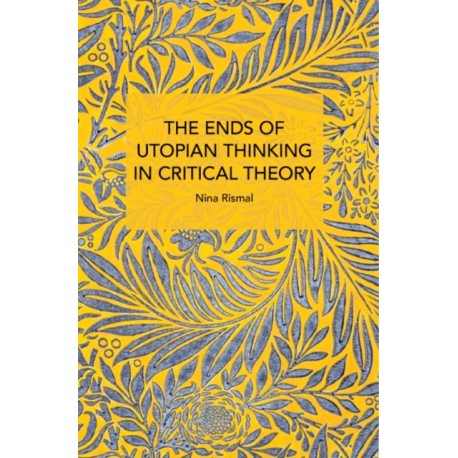 The Ends of Utopian Thinking in Critical Theory