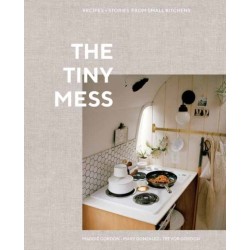 The Tiny Mess: Recipes and Stories from Small Kitchens