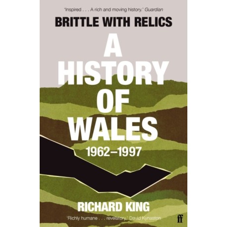 Brittle with Relics: A History of Wales, 1962–97 ('Oral history at its revelatory best' DAVID KYNASTON)