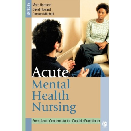 Acute Mental Health Nursing: From Acute Concerns to the Capable Practitioner