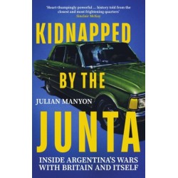 Kidnapped by the Junta: Inside Argentina's Wars with Britain and Itself