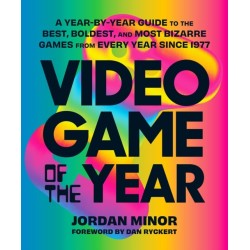 Video Game of the Year: A Year-by-Year Guide to the Best, Boldest, and Most Bizarre Games from Every Year Since 1977