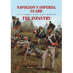 Napoleon's Imperial Guard Uniforms and Equipment: The Infantry