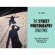 The Street Photography Challenge: 50 Tips, Tricks and Ideas to Reinvent Your Photography