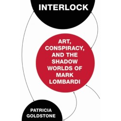 Interlock: Art, Conspiracy, and the Shadow Worlds of Mark Lombardi