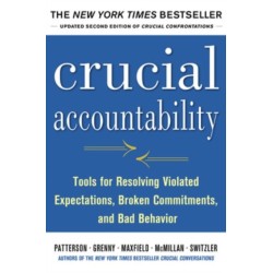 Crucial Accountability: Tools for Resolving Violated Expectations, Broken Commitments, and Bad Behavior, Second Edition