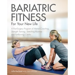 Bariatric Fitness For Your New Life: A Post Surgery Program of Mental Coaching, Strength Training, Stretching Routines and Fat-Burning Cardio