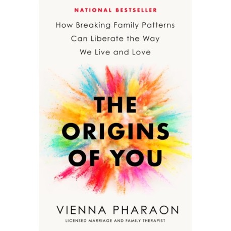 The Origins of You: How Breaking Family Patterns Can Liberate the Way We Live and Love
