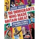 100 Immigrants Who Made Britain Great: Inspiring Stories of Talented People
