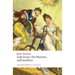 Lady Susan, The Watsons, and Sanditon: Unfinished Fictions and Other Writings