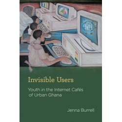 Invisible Users: Youth in the Internet Cafes of Urban Ghana