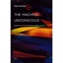 The Machinic Unconscious: Essays in Schizoanalysis