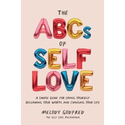 The ABCs of Self Love: A Simple Guide to Loving Yourself, Reclaiming Your Worth, and Changing Your Life
