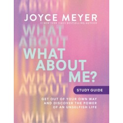 What About Me? Study Guide: Get Out of Your Own Way and Discover the Power of an Unselfish Life