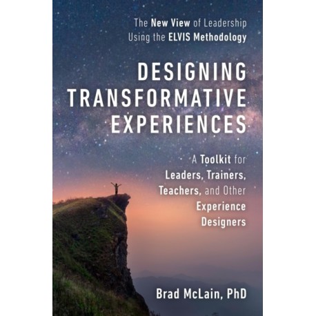 Designing Transformative Experiences: A Toolkit for Leaders, Trainers, Teachers, and other Experience Designers
