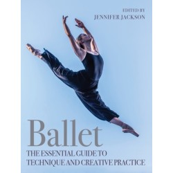 Ballet: The Essential Guide to Technique and Creative Practice