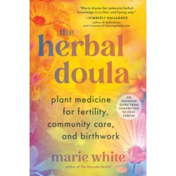 The Herbal Doula: Plant Medicine for Fertility, Community Care, and Birthwork--An inclusive guide from conception to postpartum
