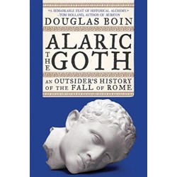 Alaric the Goth: An Outsider's History of the Fall of Rome