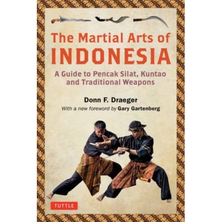 The Martial Arts of Indonesia: A Guide to Pencak Silat, Kuntao and Traditional Weapons