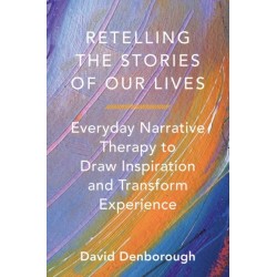 Retelling the Stories of Our Lives: Everyday Narrative Therapy to Draw Inspiration and Transform Experience