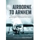 Airborne to Arnhem: Personal reminiscences of the Battle of Arnhem, Operation Market, 17th-26 September 1944 - Volume 2