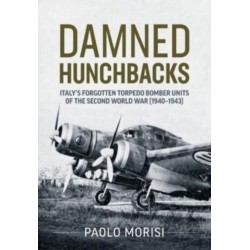 Damned Hunchbacks: Italy’s Forgotten Torpedo Bomber Units of the Second World War (1940-1943)