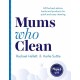 Mums Who Clean: All the Best Advice, Hacks and Products for Quick and Easy Cleaning
