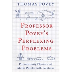 Professor Povey's Perplexing Problems: Pre-University Physics and Maths Puzzles with Solutions