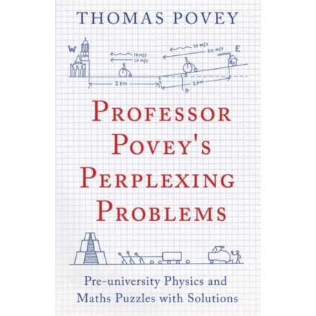 Professor Povey's Perplexing Problems: Pre-University Physics and Maths Puzzles with Solutions
