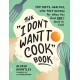 The "I Don't Want to Cook" Book: 100 Tasty, Healthy, Low-Prep Recipes for When You Just Don't Want to Cook