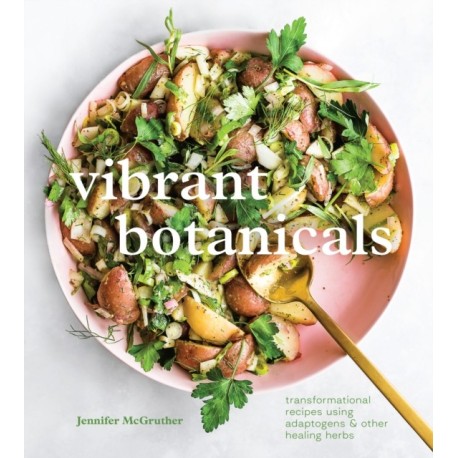 Vibrant Botanicals: Transformational Recipes Using Adaptogens and Other Healing Herbs