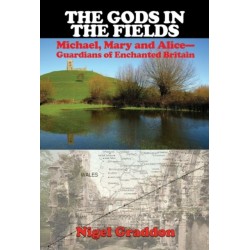 The Gods in the Fields: Michael, Mary and Alice - Guardians of Enchanted Britain