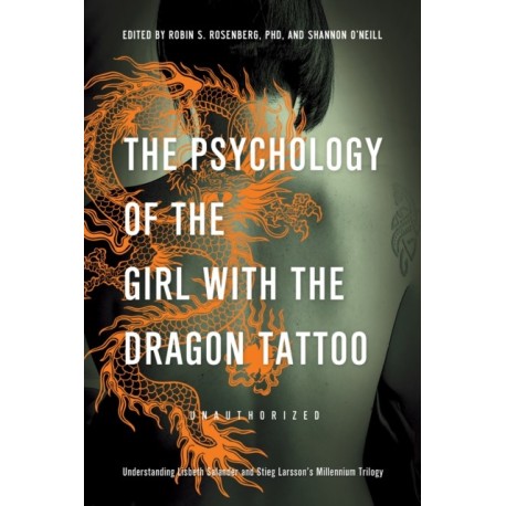 The Psychology of the Girl with the Dragon Tattoo: Understanding Lisbeth Salander and Stieg Larsson's Millennium Trilogy